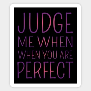 Judge me when you are perfect Sticker